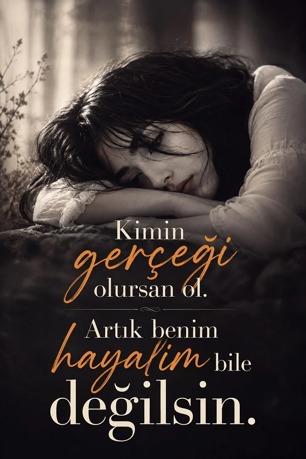 Yüzünü koluna yaslamış hüzünlü kadın görseli üzerinde “Kimin gerçeği olursan ol. Artık benim hayalim bile değilsin” sözünün yer aldığı duygusal tasarım.