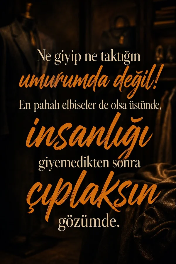 Karanlık kıyafet vitrini arka planında “Ne giyip ne taktığın umurumda değil; insanlığı giyemedikten sonra çıplaksın gözümde” sözünün yer aldığı etkileyici tipografi tasarımı.
