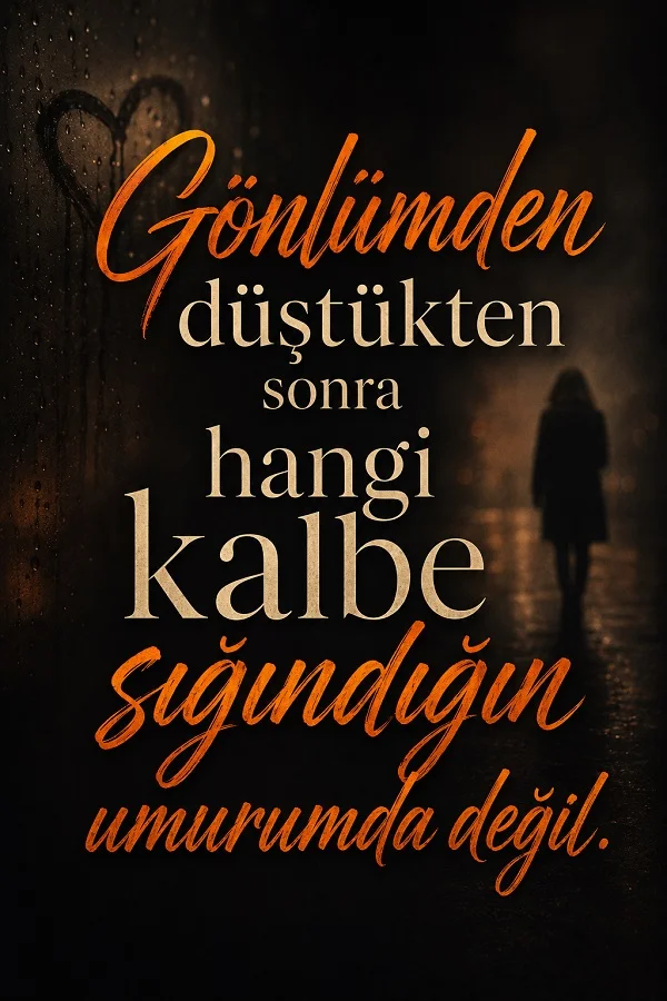 Karanlık yağmurlu sokakta uzaklaşan silüet ve duvarda kalp izi bulunan arka plan üzerinde “Gönlümden düştükten sonra hangi kalbe sığındığın umurumda değil” sözünün yazılı olduğu hüzünlü