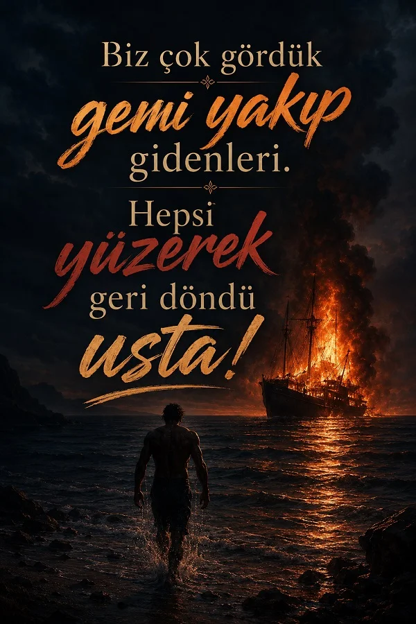 Gece denizinde yanan bir gemi ve kıyıya doğru sudan çıkan bir adam figürüyle birlikte “Biz çok gördük gemi yakıp gidenleri. Hepsi yüzerek geri döndü usta!” sözünün yazılı olduğu tasarım.
