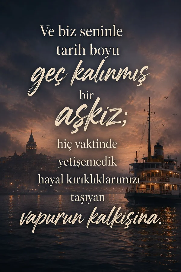 Vapur ve İstanbul manzarası eşliğinde geç kalınmış aşkı anlatan romantik söz.