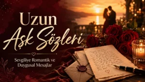 Uzun Aşk Sözleri: Sevgiliye Romantik ve Duygusal Mesajlar
