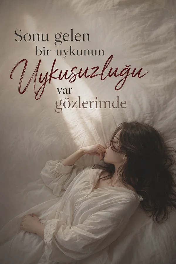 Yatakta uzanan kadın ve sonu gelen bir uykunun uykusuzluğunun gözlerde kaldığını anlatan hüzünlü söz.