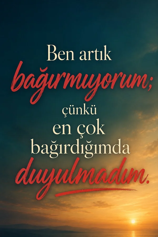 Gün batımına yakın gökyüzü fonunda “Ben artık bağırmıyorum; çünkü en çok bağırdığımda duyulmadım.” sözünün bulunduğu hüzünlü söz görseli.