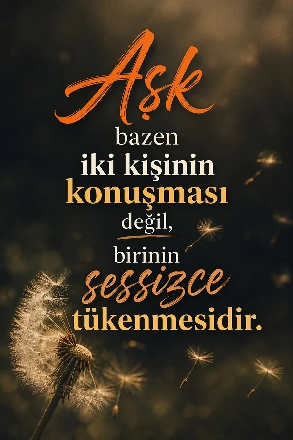 Karanlık fonda karahindiba detayları eşliğinde “Aşk bazen iki kişinin konuşması değil, birinin sessizce tükenmesidir.” sözünün yer aldığı romantik ve hüzünlü söz görseli.