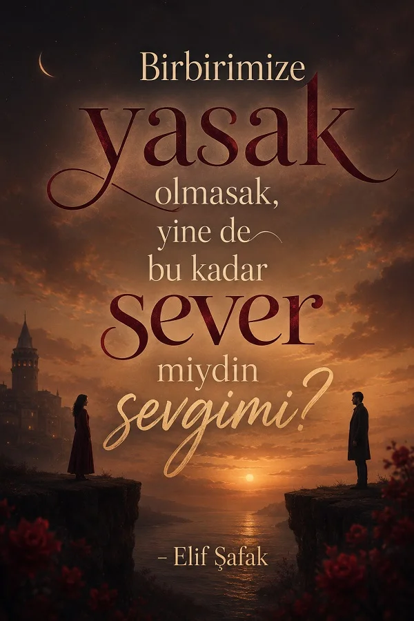 Gün batımında karşılıklı iki kayalıkta duran kadın ve erkeğin yer aldığı görselde “Birbirimize yasak olmasak, yine de bu kadar sever miydin sevgimi? - Elif Şafak” sözü yazıyor.
