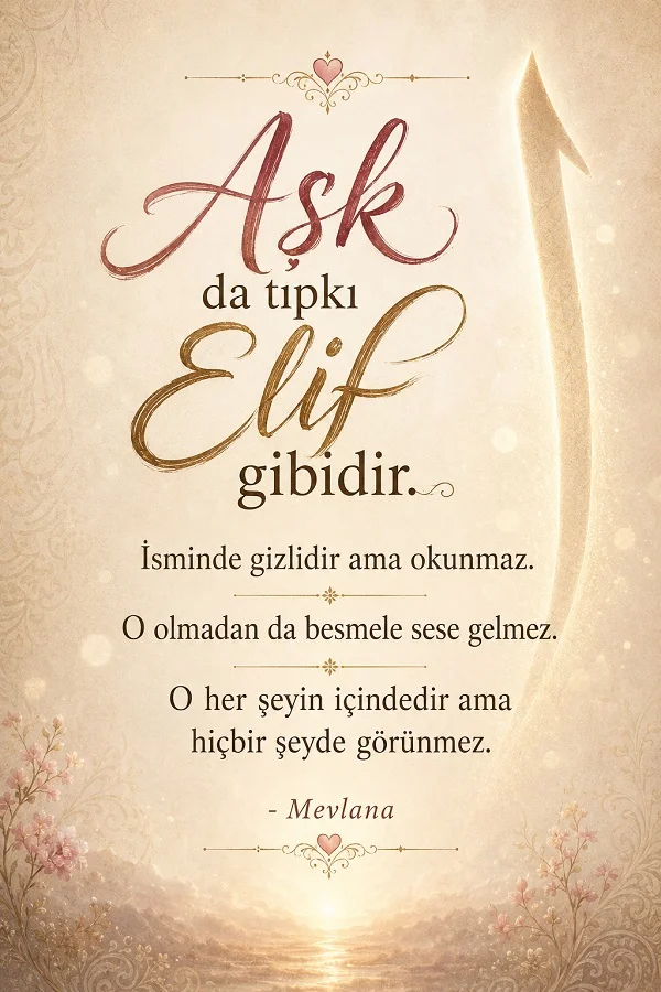 Açık tonlu zarif arka plan üzerinde “Aşk da tıpkı Elif gibidir. İsminde gizlidir ama okunmaz.” Mevlana sözü yer alıyor.