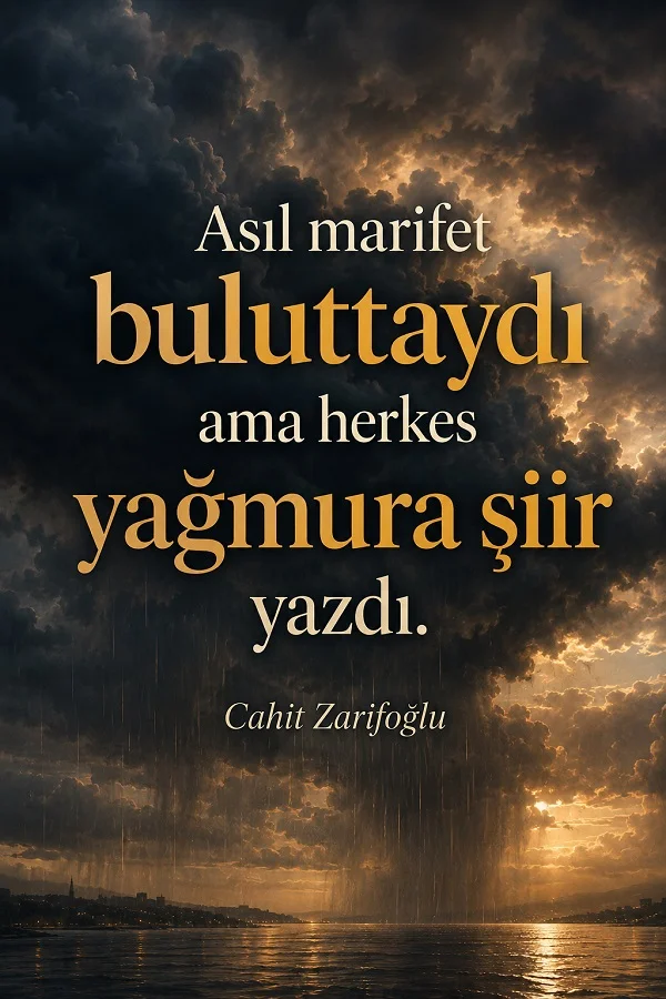 Deniz üzerinde yoğun, karanlık bulutların yağmur bıraktığı dramatik bir manzara eşliğinde “Asıl marifet buluttaydı ama herkes yağmura şiir yazdı.” sözü ve Cahit Zarifoğlu adı yer alıyor.