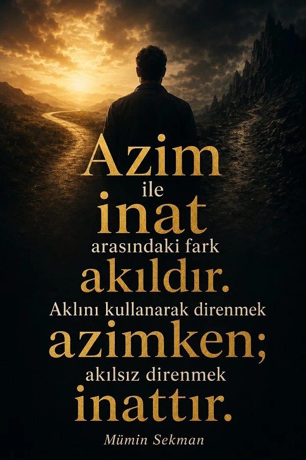 Sırtı dönük bir erkek figürünün iki farklı yolun ayrıldığı dramatik bir manzarada durduğu görsel üzerinde “Azim ile inat arasındaki fark akıldır. Aklını kullanarak direnmek azimken; akılsız direnmek inattır.” sözü ve Mümin Sekman adı bulunuyor.