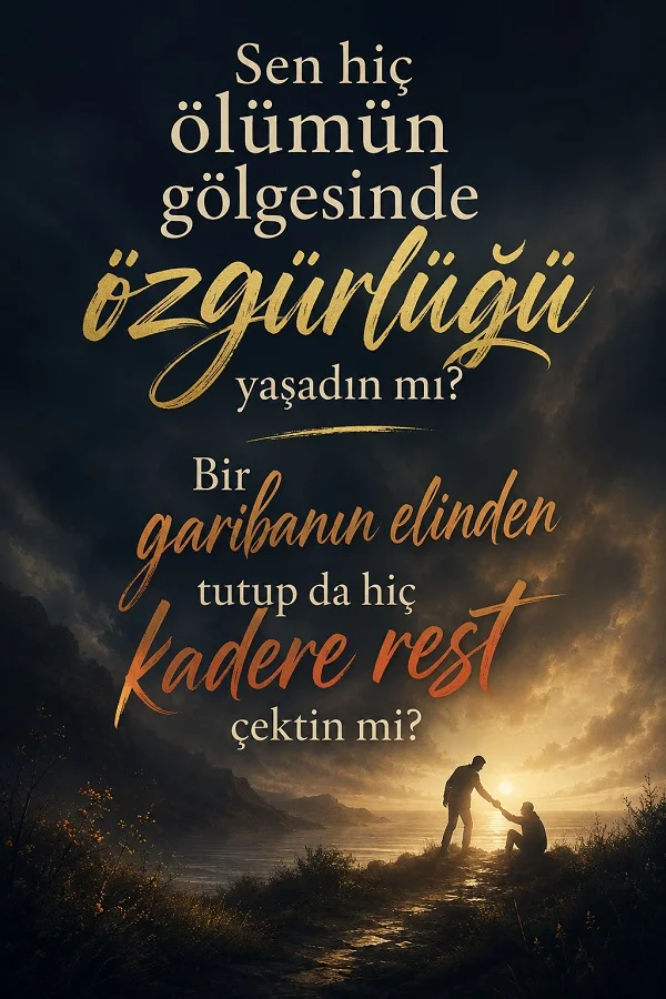 Kıyı manzarasında bir kişinin yerdekine el uzattığı sahnede “Sen hiç ölümün gölgesinde özgürlüğü yaşadın mı? Bir garibanın elinden tutup da hiç kadere rest çektin mi?” sözü yer alıyor.