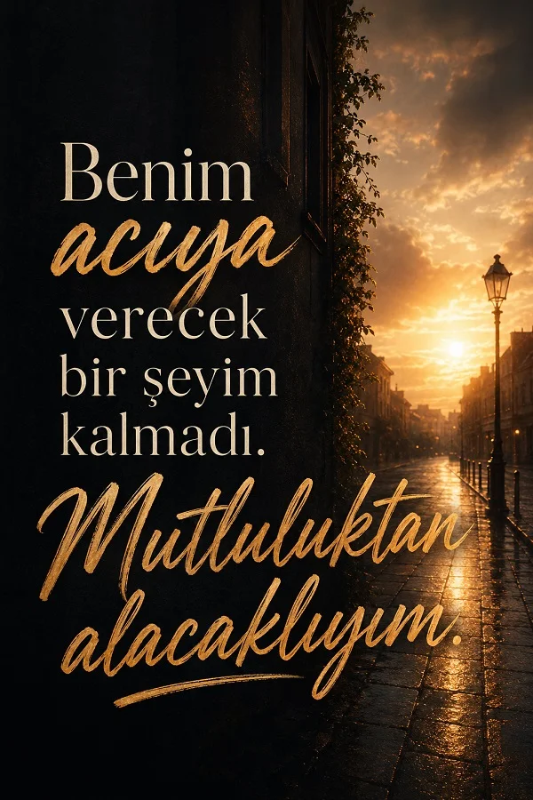 Gün ışığı vuran ıslak sokak manzarasında “Benim acıya verecek bir şeyim kalmadı. Mutluluktan alacaklıyım.” sözü yazıyor.