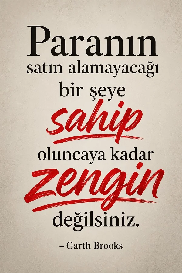 Sade açık zemin üzerinde “Paranın satın alamayacağı bir şeye sahip oluncaya kadar zengin değilsiniz.” sözü ve Garth Brooks imzası yer alıyor.