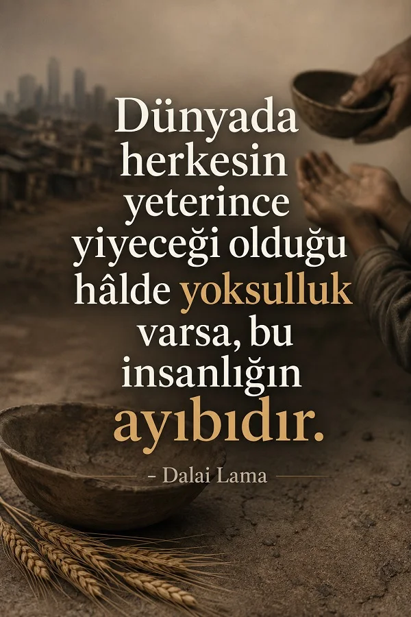 Yoksulluğu anlatan boş kap ve uzanan ellerin bulunduğu görselde “Dünyada herkesin yeterince yiyeceği olduğu hâlde yoksulluk varsa, bu insanlığın ayıbıdır.” sözü yazıyor.