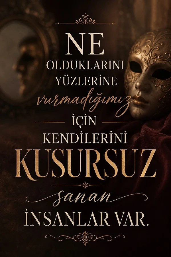Karanlık fonda maske ve ayna bulunan görselde, “Ne olduklarını yüzlerine vurmadığımız için kendilerini kusursuz sanan insanlar var.” sözü yer alıyor.