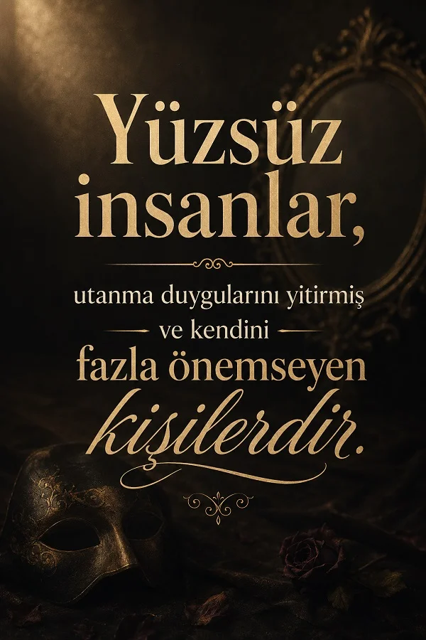 Karanlık zeminde maske, ayna ve solmuş gül bulunan görselde, yüzsüz insanların utanma duygusunu kaybetmiş ve kendini fazla önemseyen kişiler olduğunu anlatan söz yazıyor.
