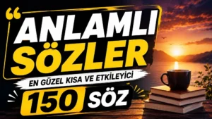 Anlamlı Sözler: En Güzel Kısa ve Etkileyici 150 Söz