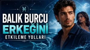 Balık Burcu Erkeğini Etkileme Yolları