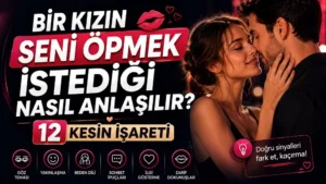 Bir Kızın Seni Öpmek İstediği Nasıl Anlaşılır? 12 Kesin İşareti