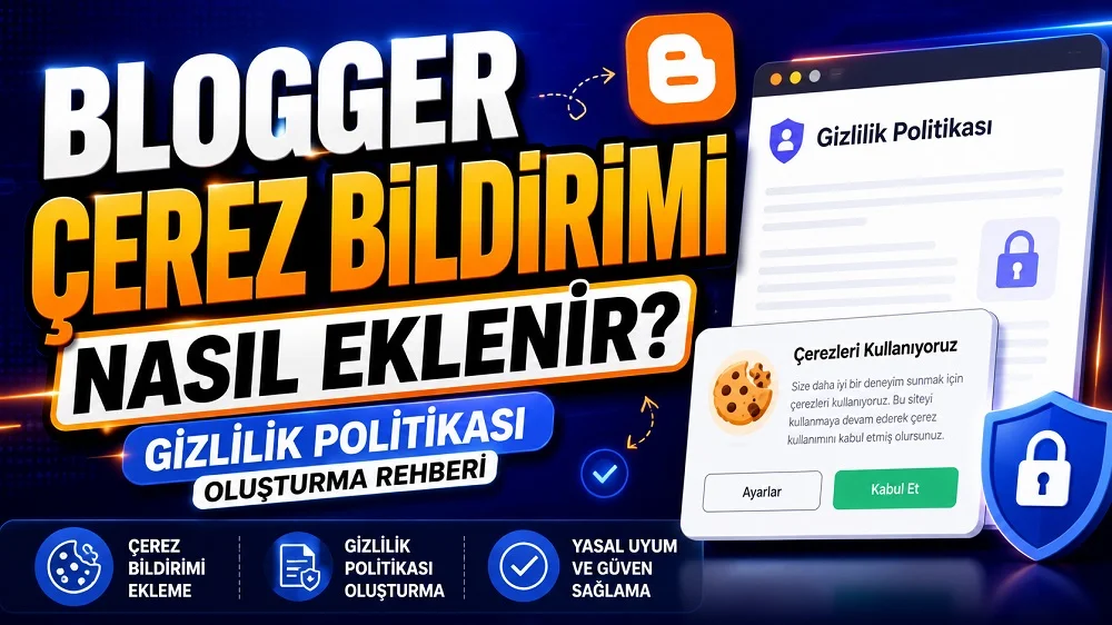 Blogger Çerez Bildirimi Nasıl Eklenir? Gizlilik Politikası Oluşturma Rehberi başlıklı, çerez bildirimi penceresi, gizlilik politikası belgesi ve Blogger paneli bulunan modern teknoloji temalı kapak görseli.