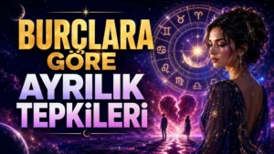 Burçlara Göre Ayrılık Tepkileri: Kalp Kırıklığı ve Ayrılık Süreci