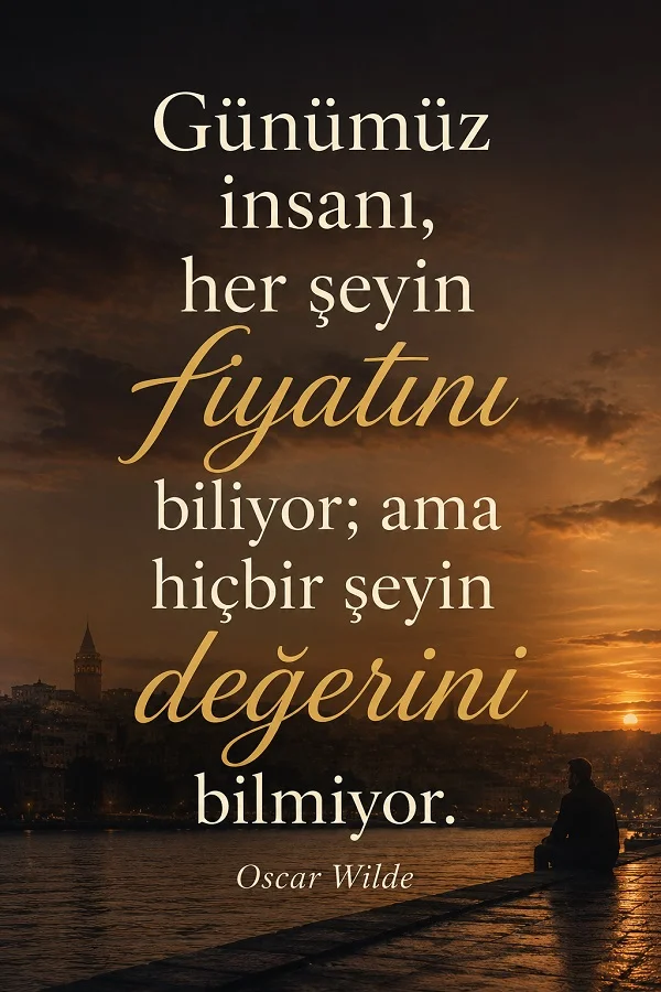 Sahilde oturan bir insan ve gün batımı fonunda, “Günümüz insanı, her şeyin fiyatını biliyor; ama hiçbir şeyin değerini bilmiyor.” sözü ve Oscar Wilde imzası bulunuyor.