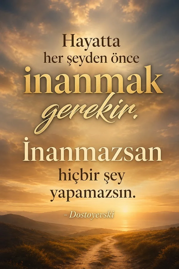 Aydınlık gökyüzü ve kıvrılan yol manzarası üzerinde, “Hayatta her şeyden önce inanmak gerekir. İnanmazsan hiçbir şey yapamazsın.” sözü ve Dostoyevski imzası yer alıyor.