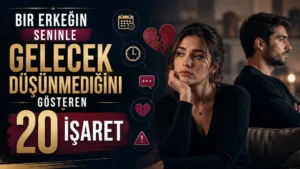 Bir Erkeğin Seninle Gelecek Düşünmediğini Gösteren 20 İşaret