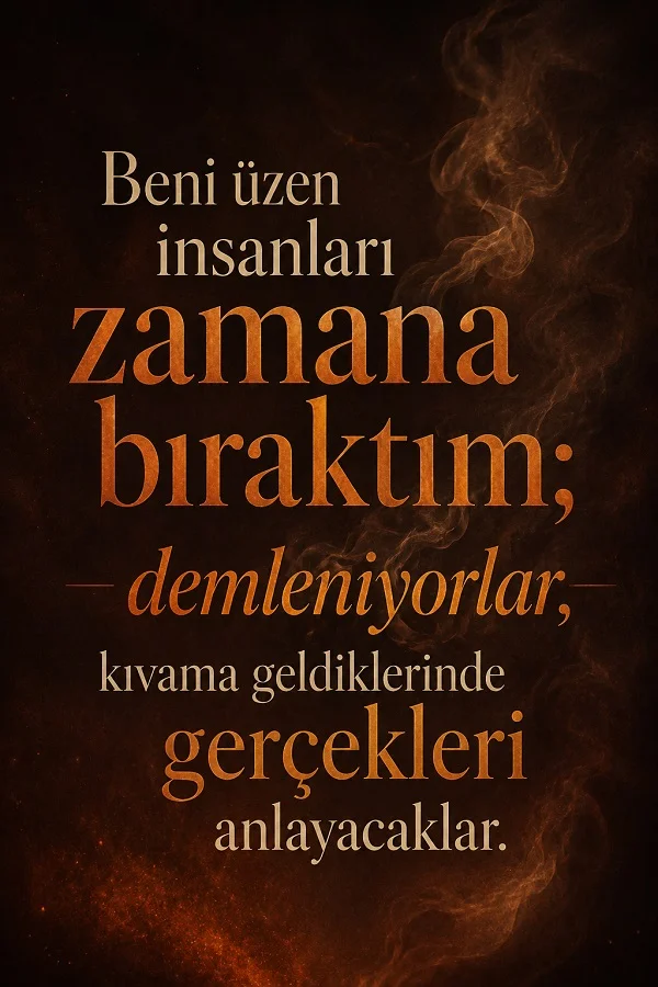 Dumanlı koyu arka plan üzerinde, “Beni üzen insanları zamana bıraktım; demleniyorlar, kıvama geldiklerinde gerçekleri anlayacaklar.” sözü yazıyor.