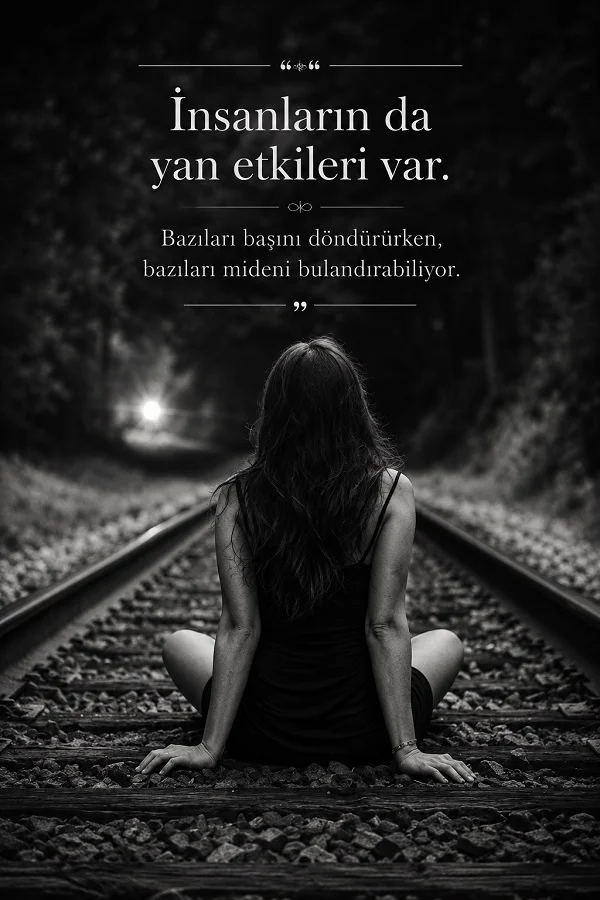 Siyah beyaz bir arka planda tren raylarında oturan bir kadının bulunduğu görselde, “İnsanların da yan etkileri var. Bazıları başını döndürürken, bazıları mideni bulandırabiliyor.” sözü yer alıyor.