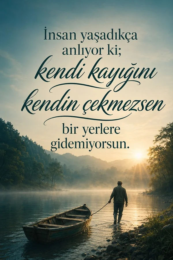 Sabah ışığında nehir kenarında kayığını çeken bir adam fonunda, “İnsan yaşadıkça anlıyor ki; kendi kayığını kendin çekmezsen bir yerlere gidemiyorsun.” sözü yazıyor.