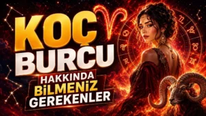 Koç Burcu Hakkında Bilmeniz Gerekenler