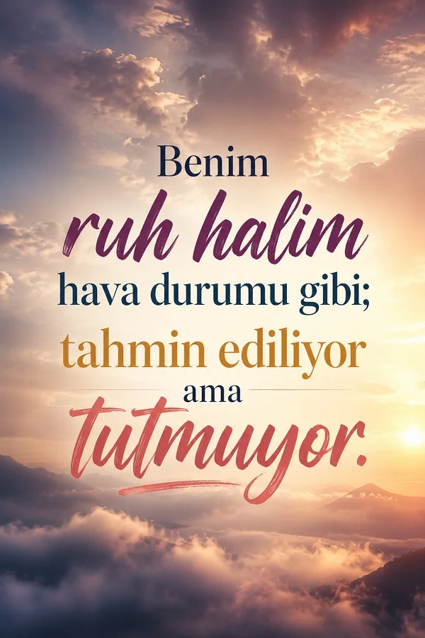 Bulutlu gökyüzü ve gün ışığı arka planında “Benim ruh halim hava durumu gibi; tahmin ediliyor ama tutmuyor.” yazılı söz tasarımı.