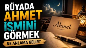 Rüyada Ahmet İsmini Görmek Ne Anlama Gelir?