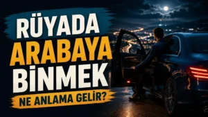 Rüyada Arabaya Binmek Ne Anlama Gelir?