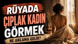 Rüyada Çıplak Kadın Görmek Ne Anlama Gelir?