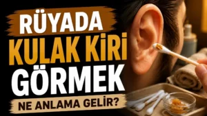 Rüyada Kulak Kiri Görmek Ne Anlama Gelir?