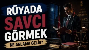Rüyada Savcı Görmek Ne Anlama Gelir?