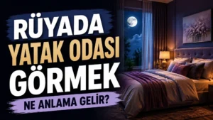 Rüyada Yatak Odası Görmek Ne Anlama Gelir?