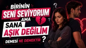 Birinin ‘Seni Seviyorum Ama Sana Aşık Değilim’ Demesi Ne Demektir?