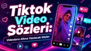 Tiktok Video Sözleri: Videoların Altına Yazılacak Sözler