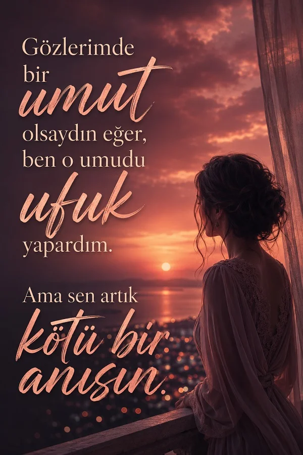 Gün batımı manzarasına pencereden bakan bir kadının yer aldığı görselde, “Gözlerimde bir umut olsaydın eğer, ben o umudu ufuk yapardım. Ama sen artık kötü bir anısın.” sözü yazıyor.