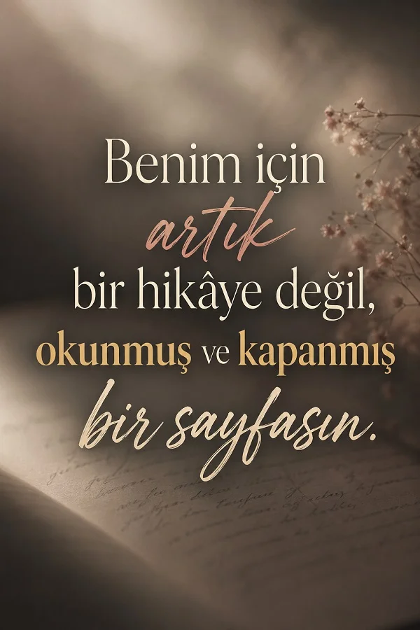Açık bir defter ve yumuşak ışıklı arka planın yer aldığı görselde, “Benim için artık bir hikâye değil, okunmuş ve kapanmış bir sayfasın.” sözü bulunuyor.