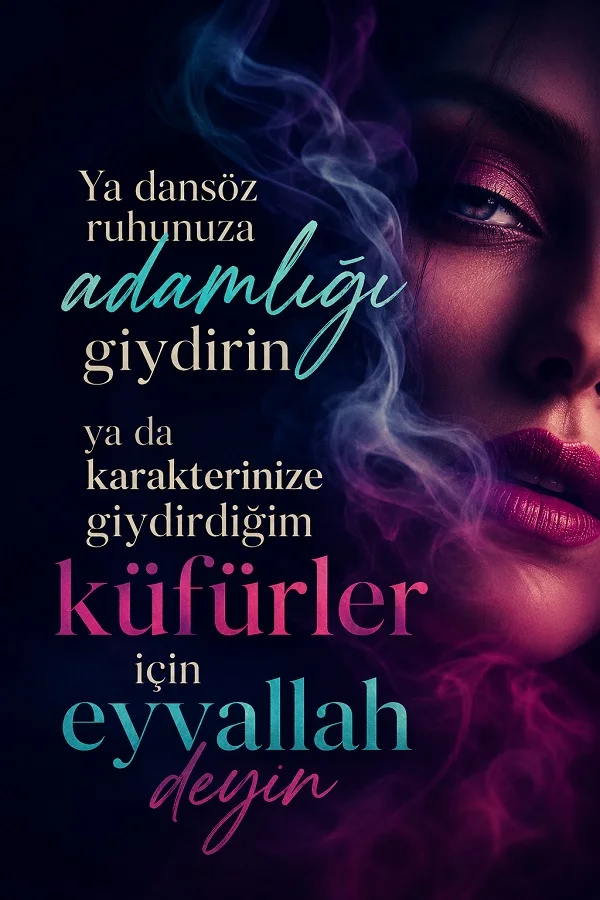 Dumanlar içindeki yakın plan bir kadın yüzünün yer aldığı görselde, “Ya dansöz ruhunuza adamlığı giydirin ya da karakterinize giydirdiğim küfürler için eyvallah deyin” sözü yazıyor.