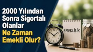 2000 Yılından Sonra Sigortalı Olanlar Ne Zaman Emekli Olur?