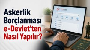 Askerlik Borçlanması e-Devlet’ten Nasıl Yapılır?