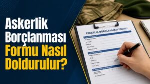 Askerlik Borçlanması Formu Nasıl Doldurulur?