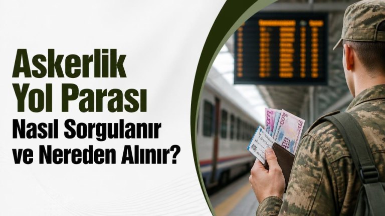 Askerlik Yol Parası Nasıl Sorgulanır ve Nereden Alınır?