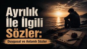 Ayrılık İle İlgili Sözler: Duygusal ve Anlamlı Sözler