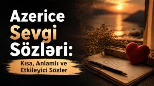 Azerice Sevgi Sözleri: Kısa, Anlamlı ve Etkileyici Sözler