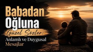 Babadan Oğluna Güzel Sözler: Anlamlı ve Duygusal Mesajlar